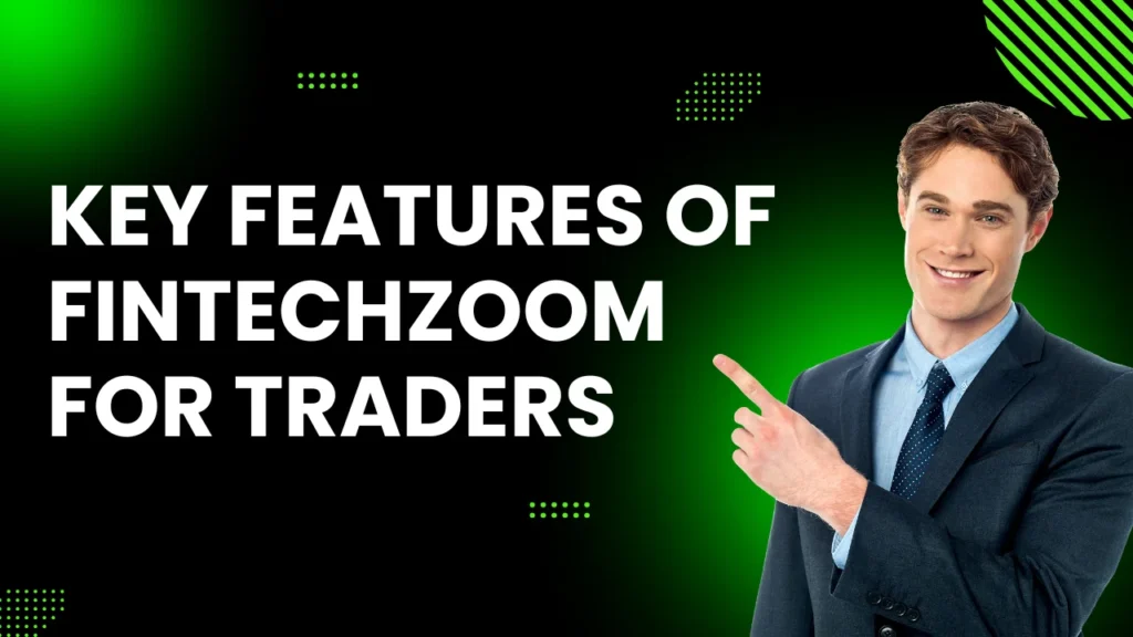 Key Features of FintechZoom for Traders