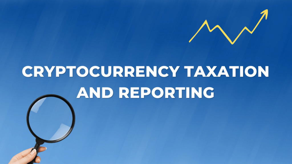 Cryptocurrency Taxation and Reporting