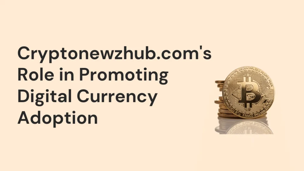 Cryptonewzhub.com's Role in Promoting Digital Currency Adoption