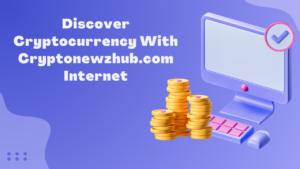 Discover Cryptocurrency With Cryptonewzhub.com Internet