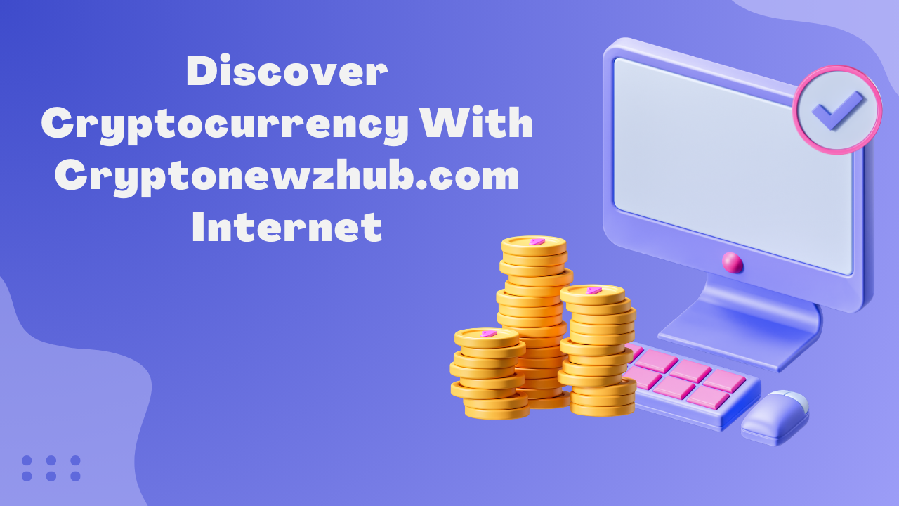 Discover Cryptocurrency With Cryptonewzhub.com Internet