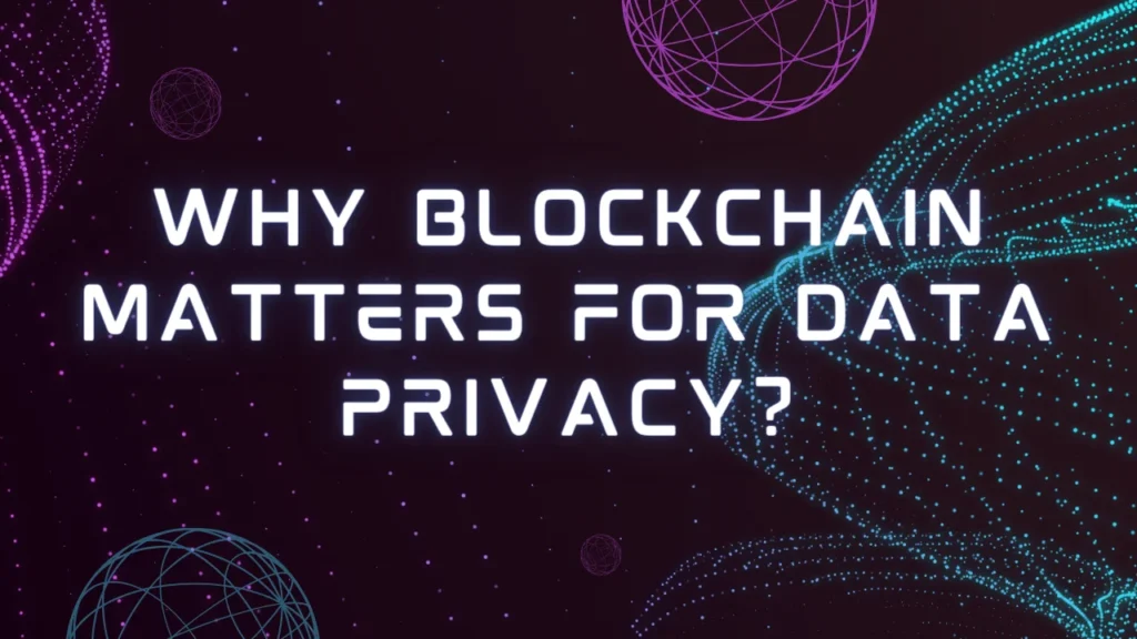Why Blockchain Matters for Data Privacy?