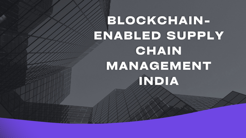 Blockchain-Enabled Supply Chain Management India
