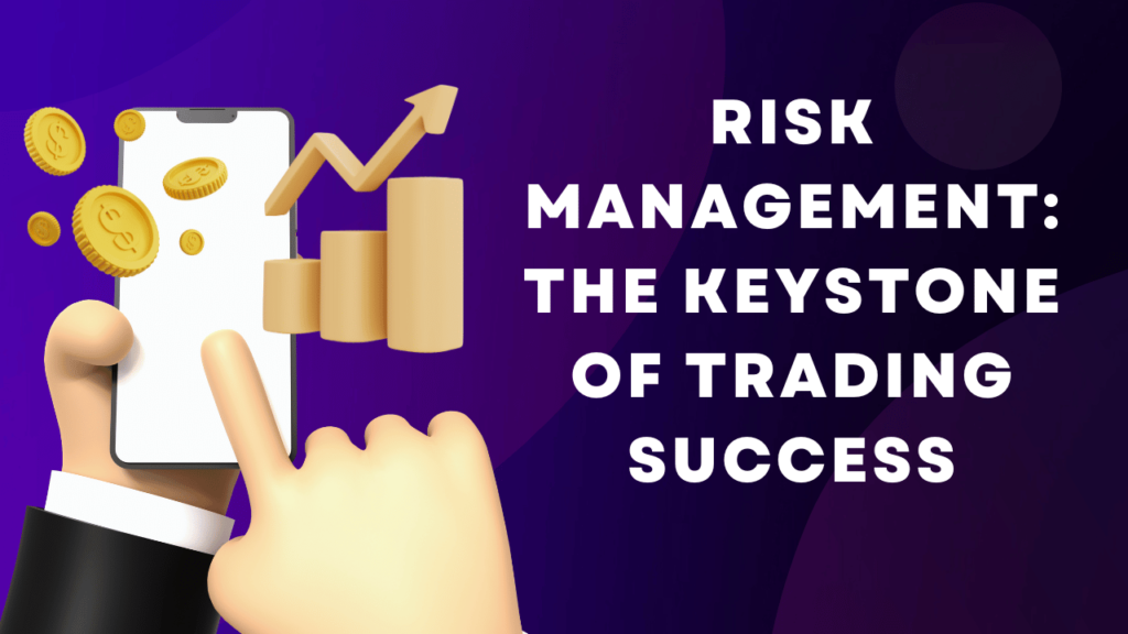Risk Management: The Keystone of Trading Success