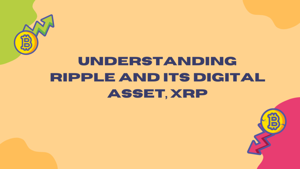 Understanding Ripple and Its Digital Asset, XRP