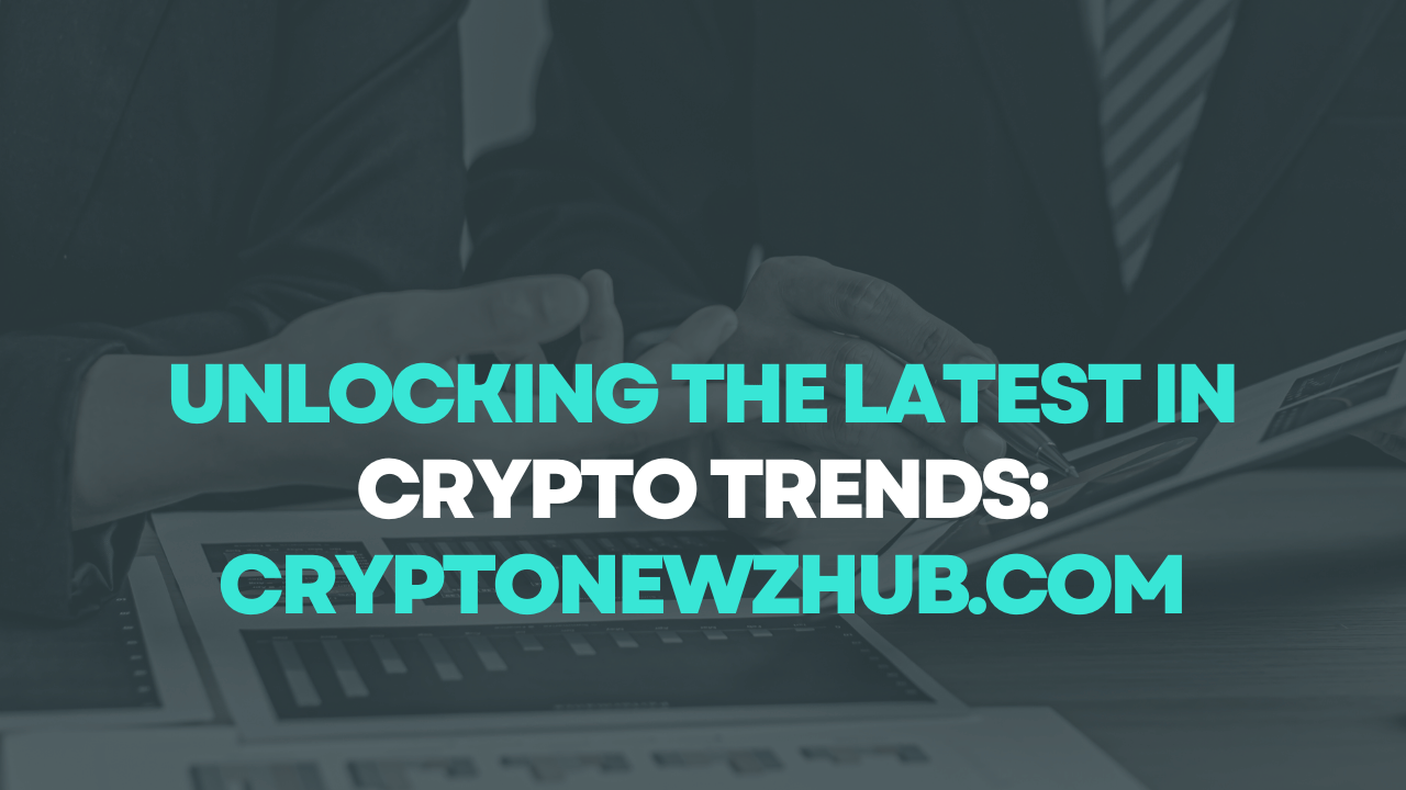 Unlocking the Latest in Crypto Trends: Cryptonewzhub.com