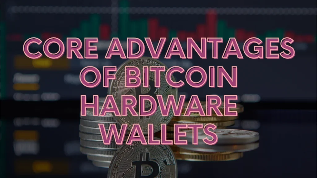 Core Advantages of Bitcoin Hardware Wallets