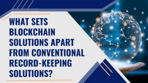 What Sets Blockchain Solutions Apart From Conventional Record-Keeping Solutions?