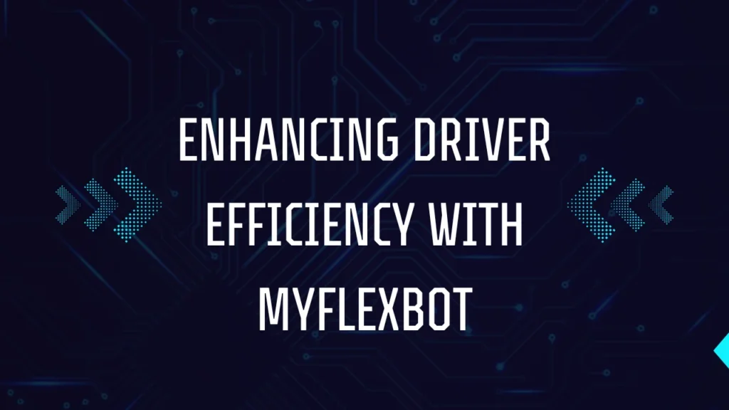 Enhancing Driver Efficiency with MyFlexBot
