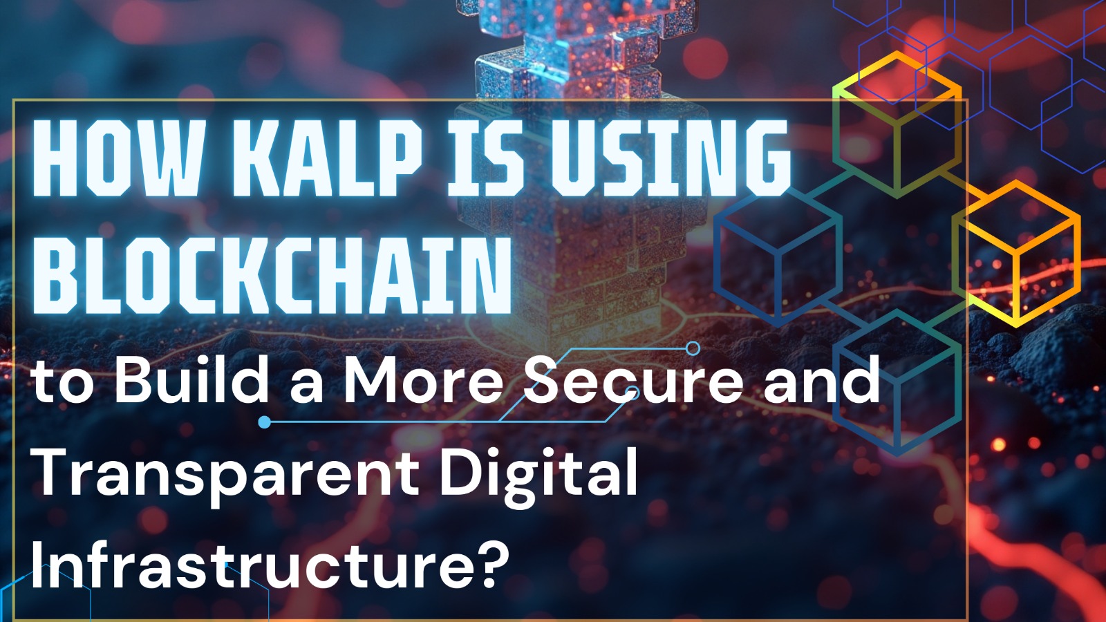 How KALP is Using Blockchain to Build a More Secure and Transparent Digital Infrastructure?